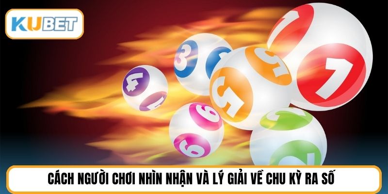 Cách người chơi nhìn nhận và lý giải về chu kỳ ra số
