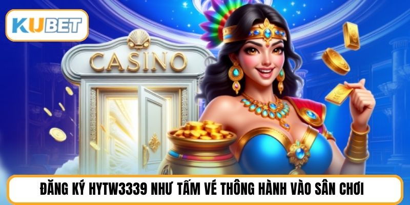 Đăng ký HYTW3339 như tấm vé thông hành vào sân chơi
