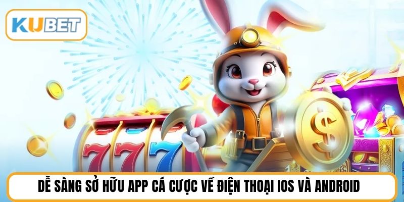 Dễ sàng sở hữu app cá cược về điện thoại iOS và Android