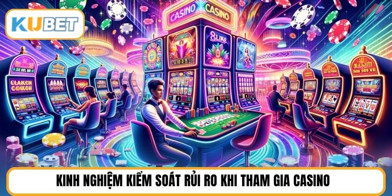 Kinh nghiệm kiểm soát rủi ro khi tham gia casino