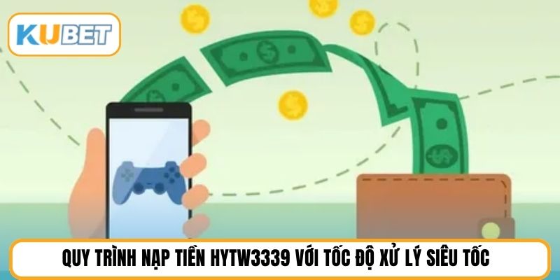 Quy trình nạp tiền HYTW3339 với tốc độ xử lý siêu tốc